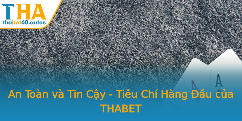 An Toàn và Tin Cậy - Tiêu Chí Hàng Đầu của THABET An Toàn và Tin Cậy - Tiêu Chí Hàng Đầu của THABET
