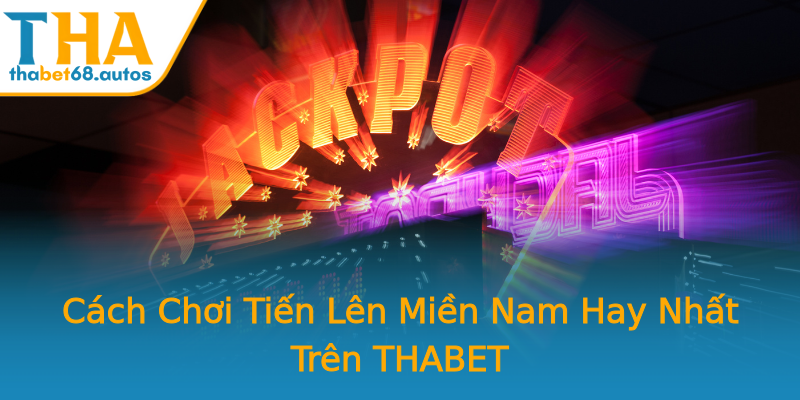 Cách Chơi Tiến Lên Miền Nam Hay Nhất Trên THABET Cách Chơi Tiến Lên Miền Nam Hay Nhất Trên THABET