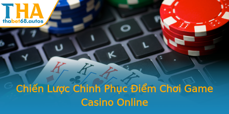 Chiến Lược Chinh Phục Điểm Chơi Game Casino Online Chiến Lược Chinh Phục Điểm Chơi Game Casino Online