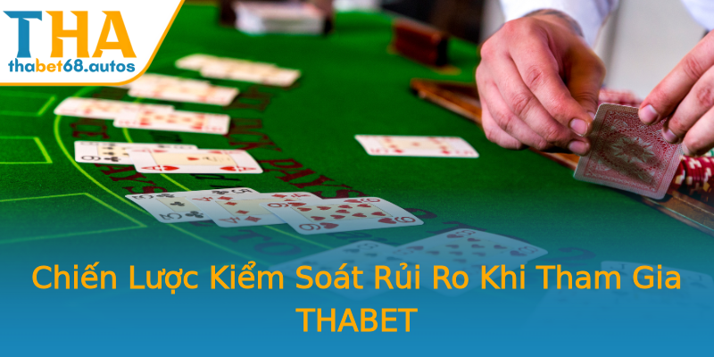 Chiến Lược Kiểm Soát Rủi Ro Khi Tham Gia THABET Chiến Lược Kiểm Soát Rủi Ro Khi Tham Gia THABET