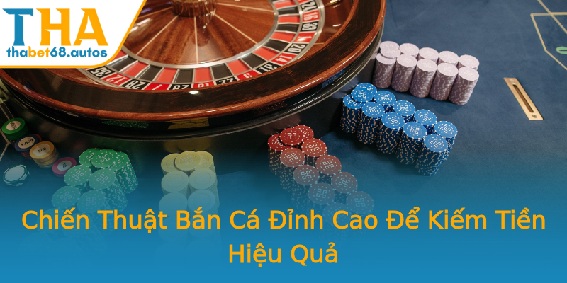 Chiến Thuật Bắn Cá Đỉnh Cao Để Kiếm Tiền Hiệu Quả Chiến Thuật Bắn Cá Đỉnh Cao Để Kiếm Tiền Hiệu Quả