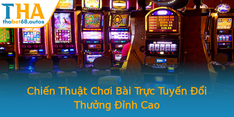 Chiến Thuật Chơi Bài Trực Tuyến Đổi Thưởng Đỉnh Cao Chiến Thuật Chơi Bài Trực Tuyến Đổi Thưởng Đỉnh Cao