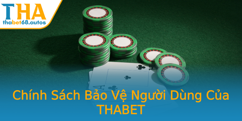 Chính Sách Bảo Vệ Người Dùng Của THABET Chính Sách Bảo Vệ Người Dùng Của THABET