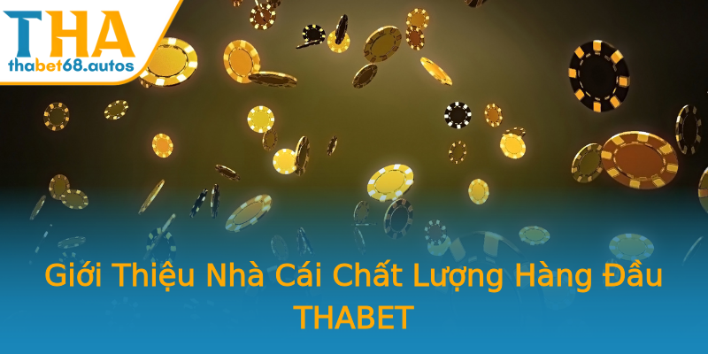 Giới Thiệu Nhà Cái Chất Lượng Hàng Đầu THABET Giới Thiệu Nhà Cái Chất Lượng Hàng Đầu THABET