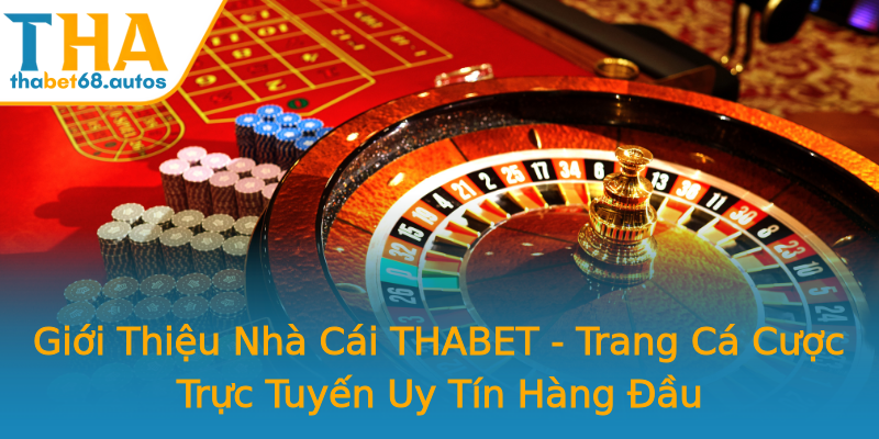 Giới Thiệu Nhà Cái THABET - Trang Cá Cược Trực Tuyến Uy Tín Hàng Đầu Giới Thiệu Nhà Cái THABET - Trang Cá Cược Trực Tuyến Uy Tín Hàng Đầu
