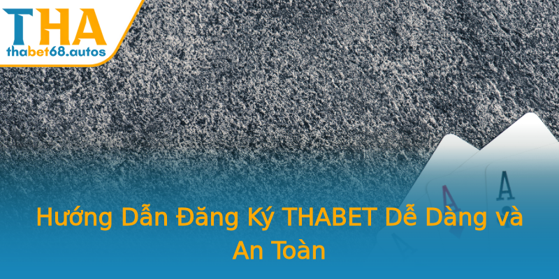 Hướng Dẫn Đăng Ký THABET Dễ Dàng và An Toàn Hướng Dẫn Đăng Ký THABET Dễ Dàng và An Toàn