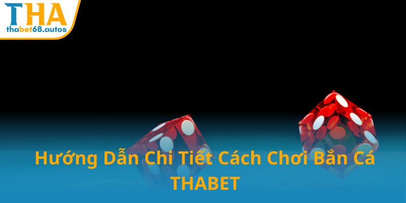 Khám Phá Thế Giới Bắn Cá Online Uy Tín Nhờ THABET 1 Huong Dan Chi Tiet Cach Choi Ban Ca Thabet7
