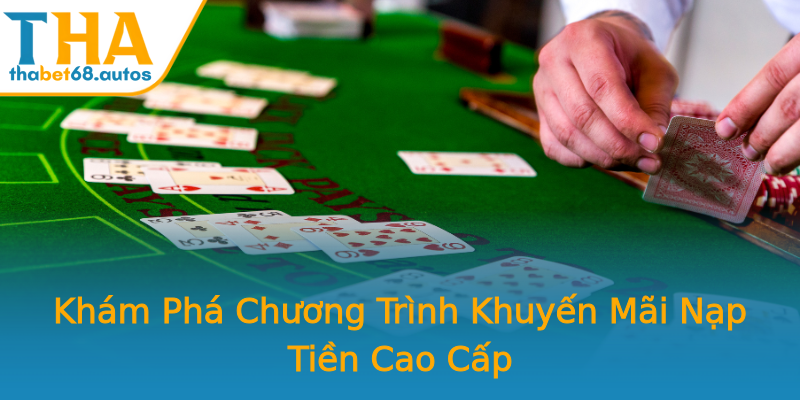 Khám Phá Chương Trình Khuyến Mãi Nạp Tiền Cao Cấp Khám Phá Chương Trình Khuyến Mãi Nạp Tiền Cao Cấp
