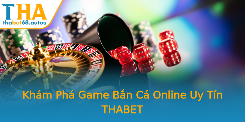 Khám Phá Game Bắn Cá Online Uy Tín THABET Khám Phá Game Bắn Cá Online Uy Tín THABET