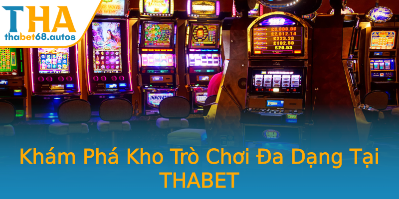 Khám Phá Kho Trò Chơi Đa Dạng Tại THABET Khám Phá Kho Trò Chơi Đa Dạng Tại THABET