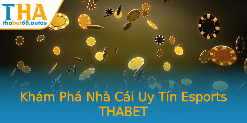 Khám Phá Nhà Cái Uy Tín Esports THABET Khám Phá Nhà Cái Uy Tín Esports THABET