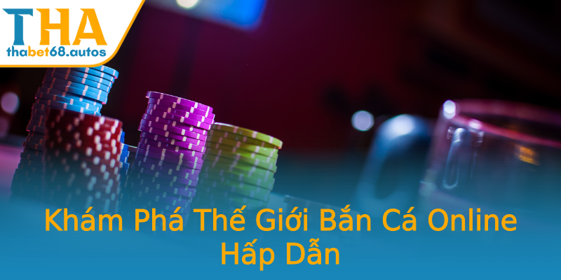 Khám Phá Thế Giới Bắn Cá Online Hấp Dẫn Khám Phá Thế Giới Bắn Cá Online Hấp Dẫn