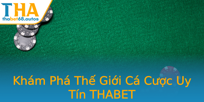 Khám Phá Thế Giới Cá Cược Uy Tín THABET Khám Phá Thế Giới Cá Cược Uy Tín THABET