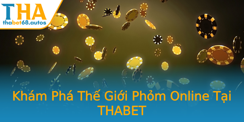 Khám Phá Thế Giới Phỏm Online Tại THABET Khám Phá Thế Giới Phỏm Online Tại THABET