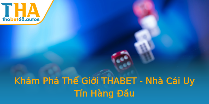 Khám Phá Thế Giới THABET - Nhà Cái Uy Tín Hàng Đầu Khám Phá Thế Giới THABET - Nhà Cái Uy Tín Hàng Đầu