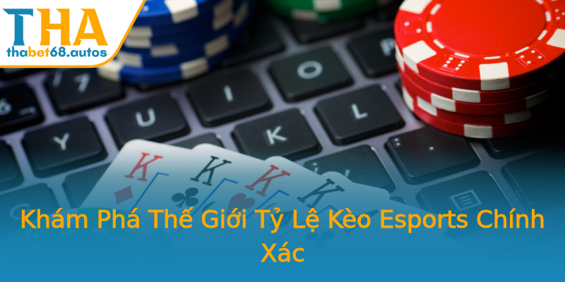 Khám Phá Thế Giới Tỷ Lệ Kèo Esports Chính Xác Khám Phá Thế Giới Tỷ Lệ Kèo Esports Chính Xác