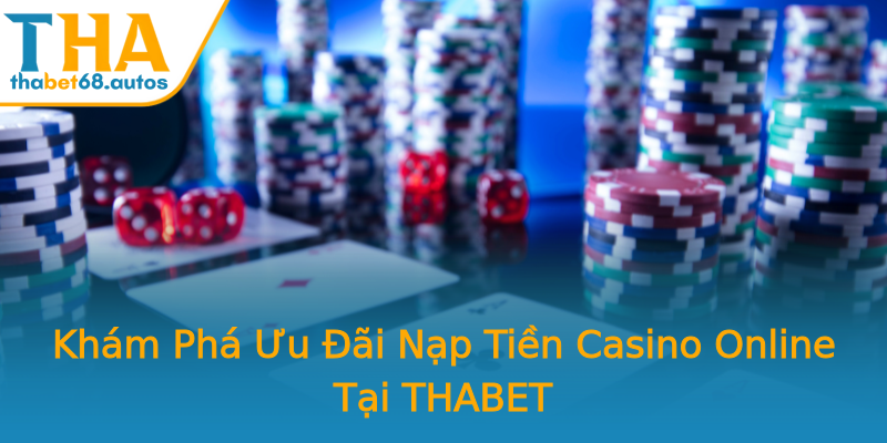 Khám Phá Ưu Đãi Nạp Tiền Casino Online Tại THABET Khám Phá Ưu Đãi Nạp Tiền Casino Online Tại THABET