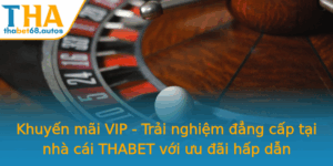 Khuyen Mai Vip Trai Nghiem Ang Cap Tai Nha Cai Thabet Voi Uu Ai Hap Dan