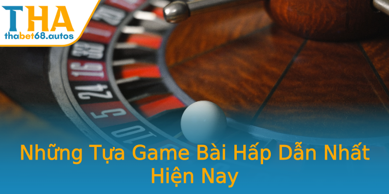 Những Tựa Game Bài Hấp Dẫn Nhất Hiện Nay Những Tựa Game Bài Hấp Dẫn Nhất Hiện Nay