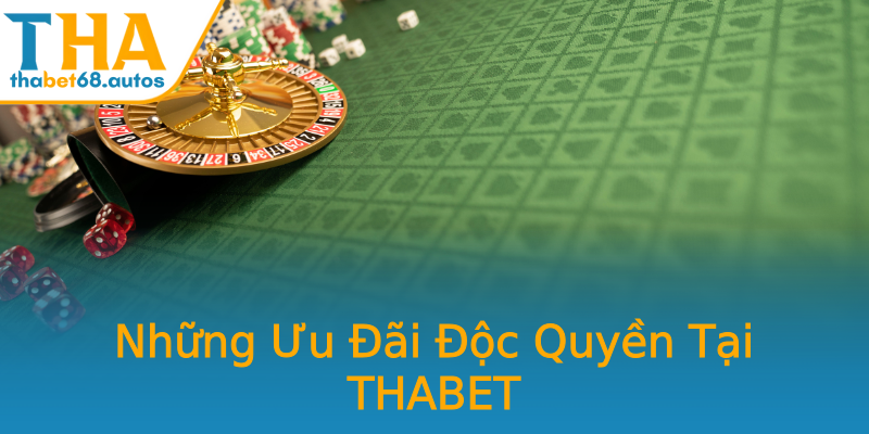 Những Ưu Đãi Độc Quyền Tại THABET Những Ưu Đãi Độc Quyền Tại THABET