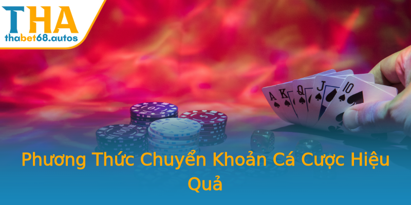 Phương Thức Chuyển Khoản Cá Cược Hiệu Quả Phương Thức Chuyển Khoản Cá Cược Hiệu Quả