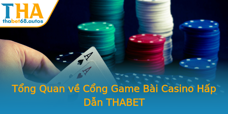 Tổng Quan về Cổng Game Bài Casino Hấp Dẫn THABET Tổng Quan về Cổng Game Bài Casino Hấp Dẫn THABET