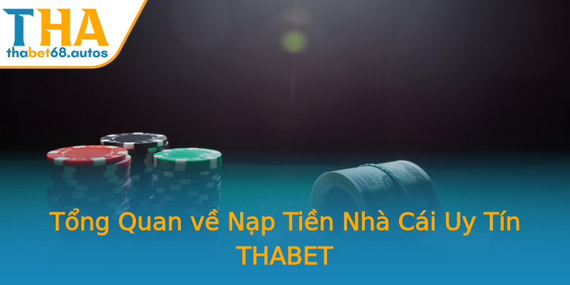 Tổng Quan về Nạp Tiền Nhà Cái Uy Tín THABET Tổng Quan về Nạp Tiền Nhà Cái Uy Tín THABET