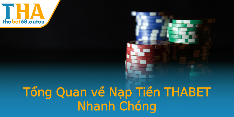 Tổng Quan về Nạp Tiền THABET Nhanh Chóng Tổng Quan về Nạp Tiền THABET Nhanh Chóng