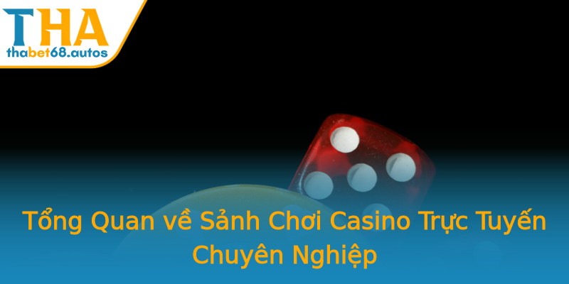 Tổng Quan về Sảnh Chơi Casino Trực Tuyến Chuyên Nghiệp Tổng Quan về Sảnh Chơi Casino Trực Tuyến Chuyên Nghiệp