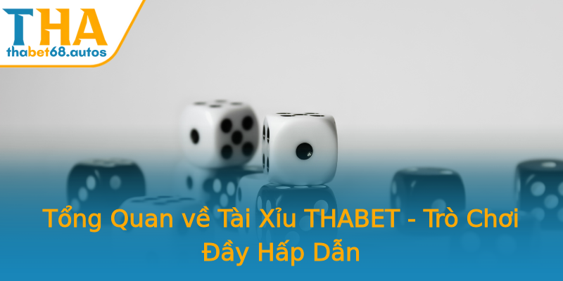 Tổng Quan về Tài Xỉu THABET - Trò Chơi Đầy Hấp Dẫn Tổng Quan về Tài Xỉu THABET - Trò Chơi Đầy Hấp Dẫn