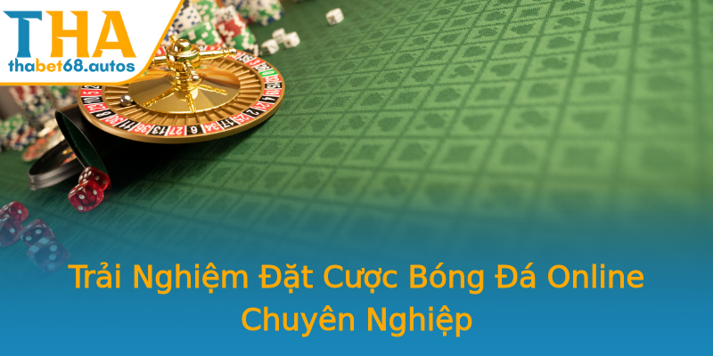 Trải Nghiệm Đặt Cược Bóng Đá Online Chuyên Nghiệp Trải Nghiệm Đặt Cược Bóng Đá Online Chuyên Nghiệp