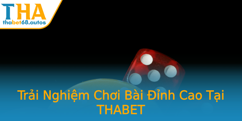 Trải Nghiệm Chơi Bài Đỉnh Cao Tại THABET Trải Nghiệm Chơi Bài Đỉnh Cao Tại THABET