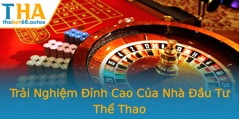 Trải Nghiệm Đỉnh Cao Của Nhà Đầu Tư Thể Thao Trải Nghiệm Đỉnh Cao Của Nhà Đầu Tư Thể Thao
