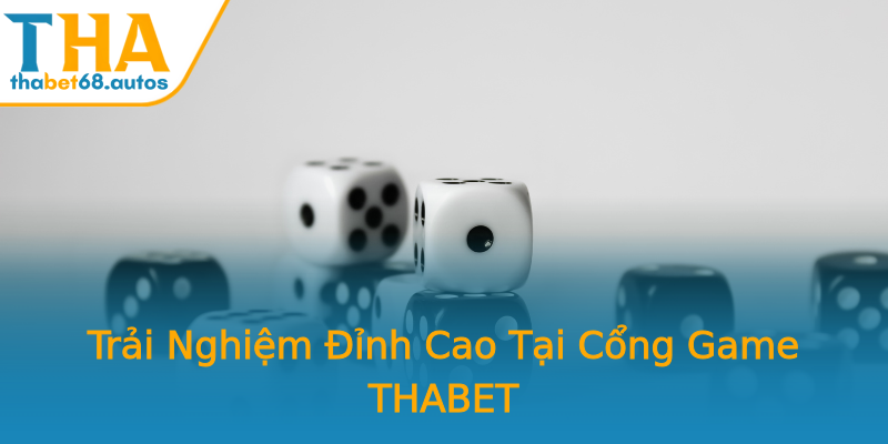 Trải Nghiệm Đỉnh Cao Tại Cổng Game THABET Trải Nghiệm Đỉnh Cao Tại Cổng Game THABET