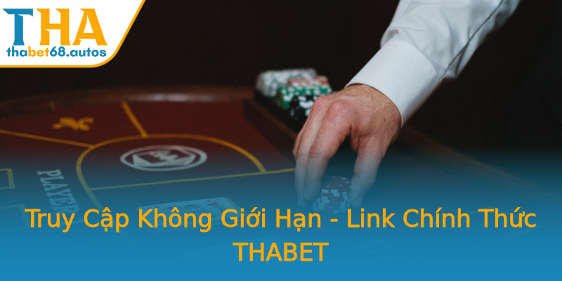 Truy Cập Không Giới Hạn - Link Chính Thức THABET Truy Cập Không Giới Hạn - Link Chính Thức THABET